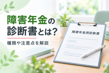 障害年金の精神の診断書とは？日常生活能力や就労状況のポイント
