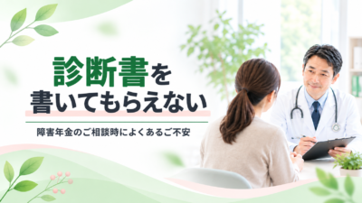 障害年金の診断書を書いてもらえないときの対応